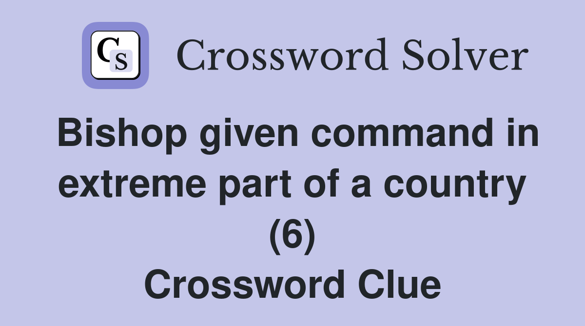 Bishop given command in extreme part of a country (6) Crossword Clue
