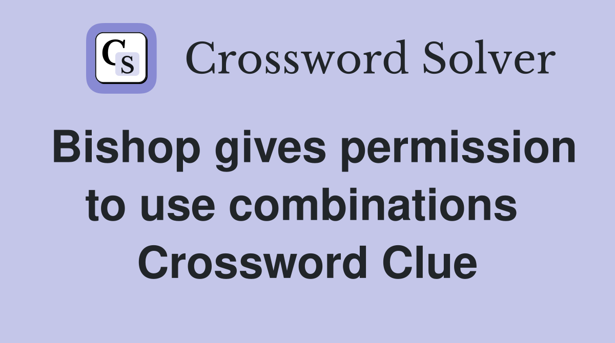 Bishop gives permission to use combinations  Crossword Clue
