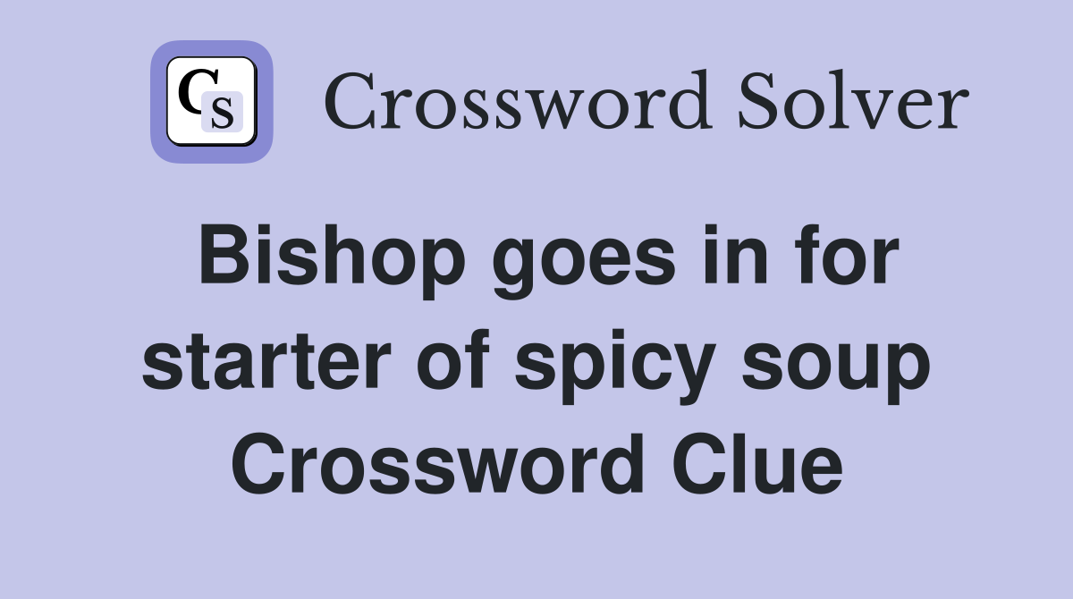 Bishop goes in for starter of spicy soup Crossword Clue