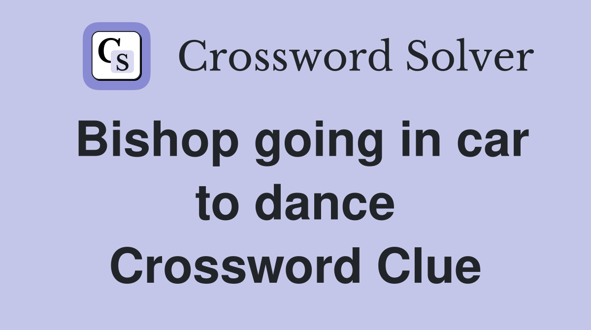 Bishop going in car to dance Crossword Clue