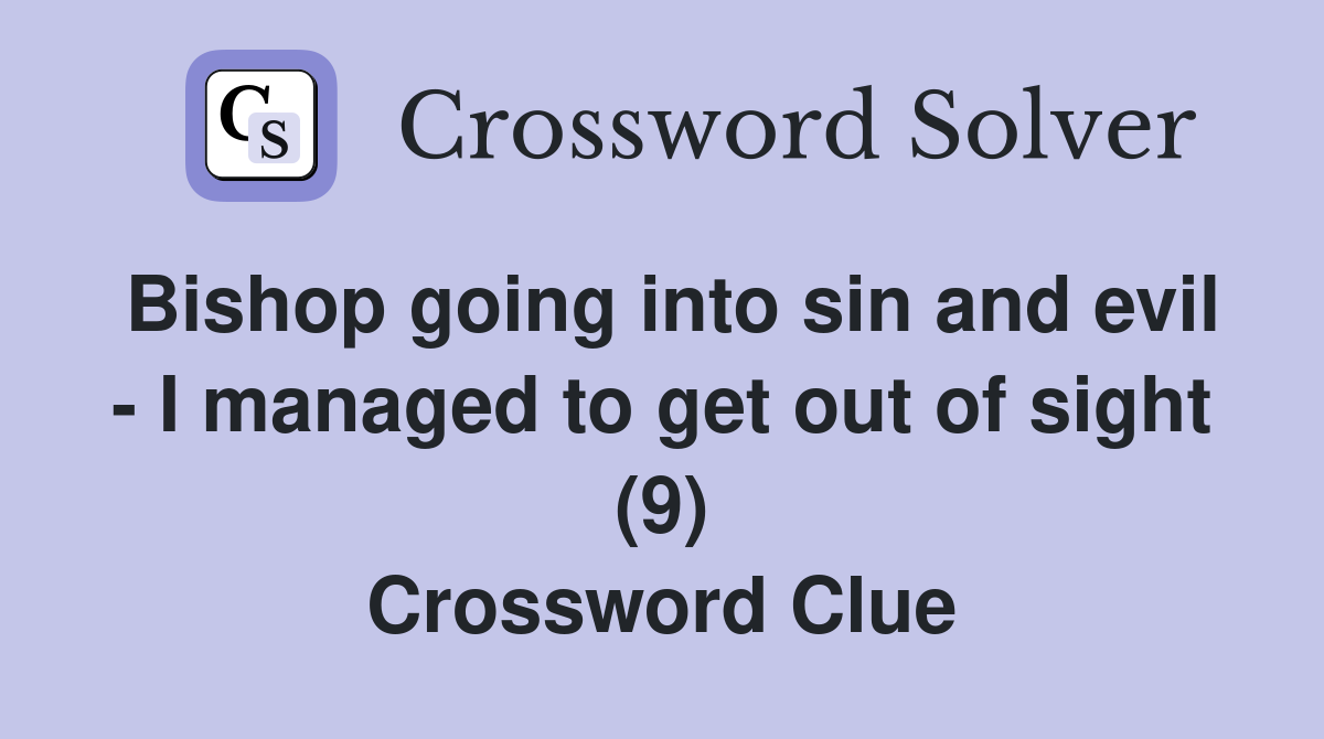 Bishop going into sin and evil - I managed to get out of sight (9) Crossword Clue