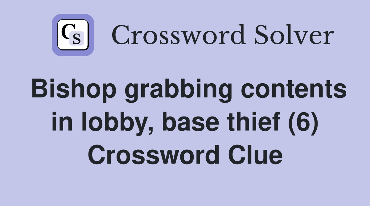 Bishop grabbing contents in lobby, base thief (6) Crossword Clue