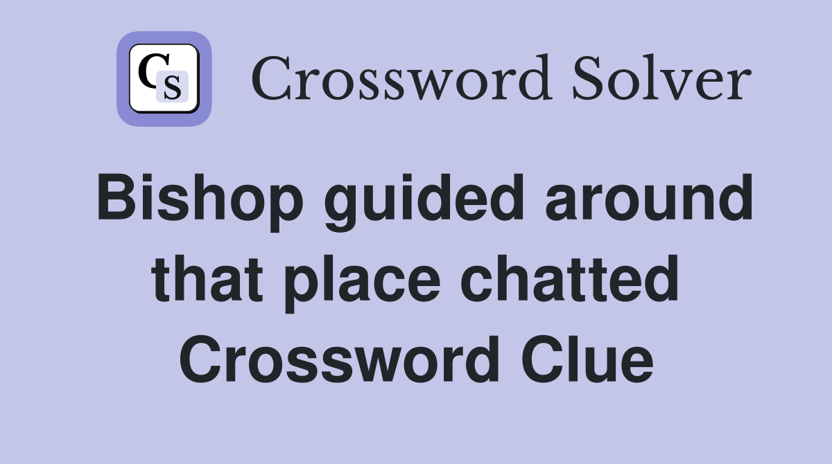 Bishop guided around that place chatted Crossword Clue
