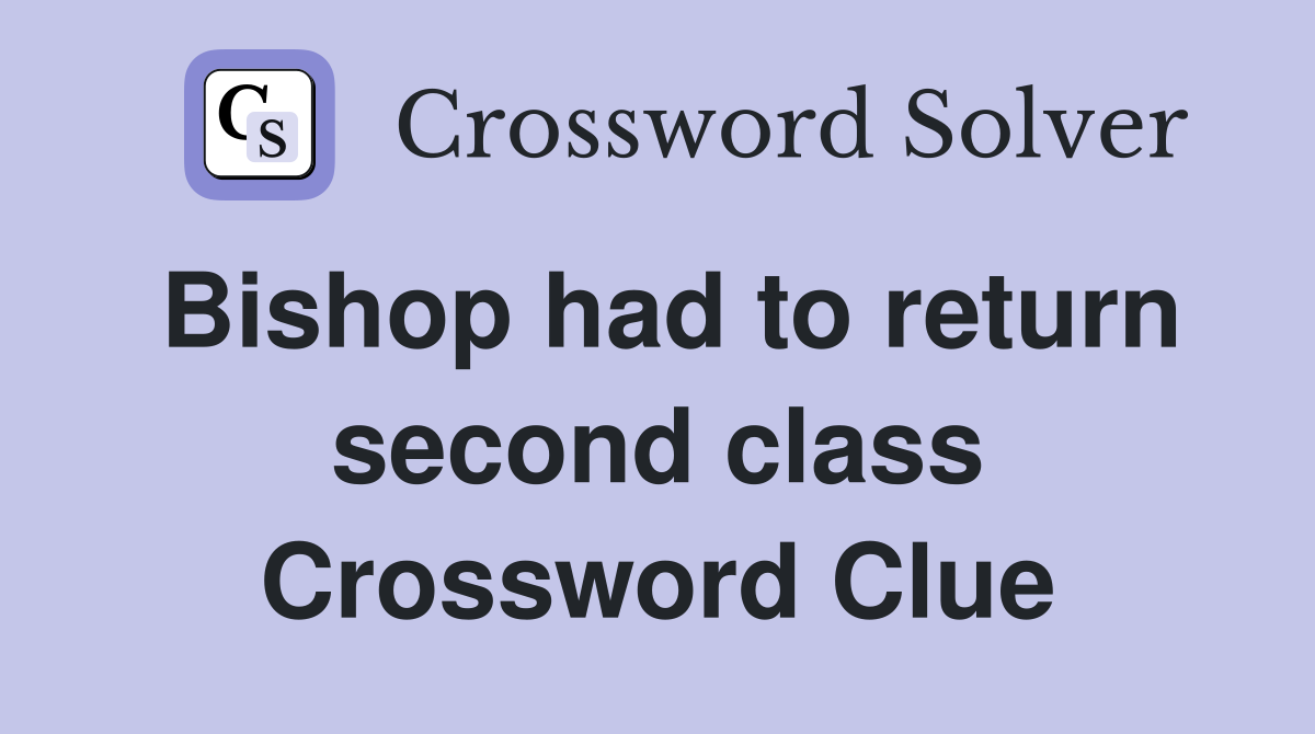 Bishop had to return second class Crossword Clue