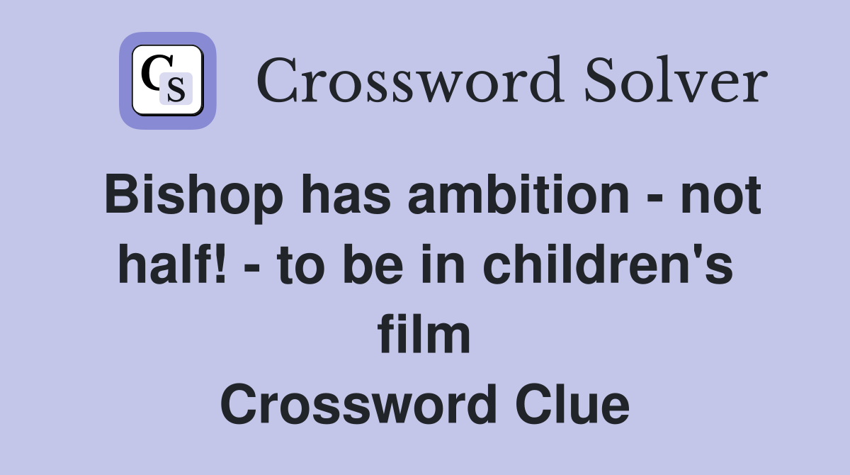 Bishop has ambition - not half! - to be in children's film Crossword Clue