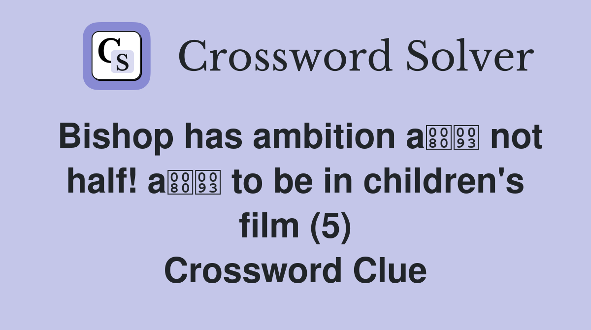 Bishop has ambition a not half! a to be in children's film (5) Crossword Clue