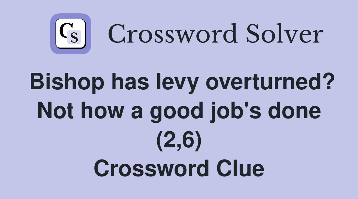 Bishop has levy overturned? Not how a good job's done (2,6) Crossword Clue