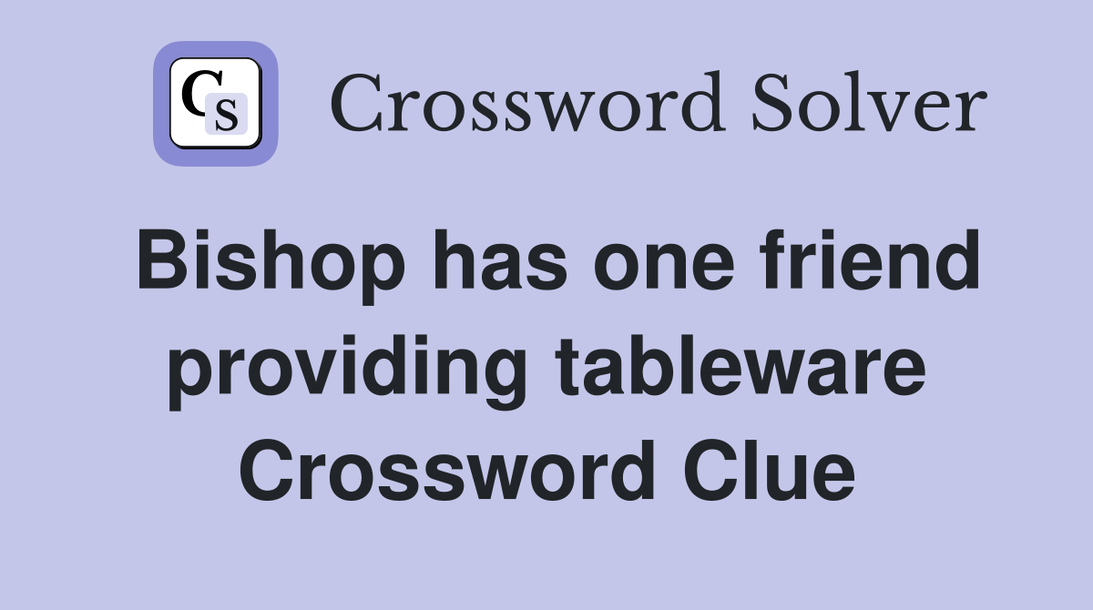 Bishop has one friend providing tableware Crossword Clue