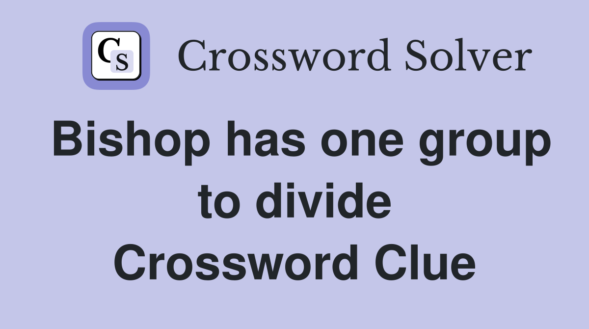 Bishop has one group to divide Crossword Clue