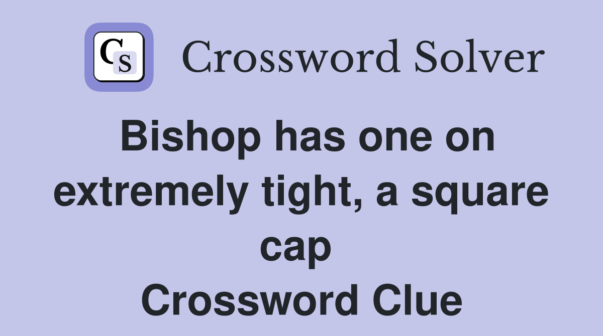 Bishop has one on extremely tight, a square cap  Crossword Clue