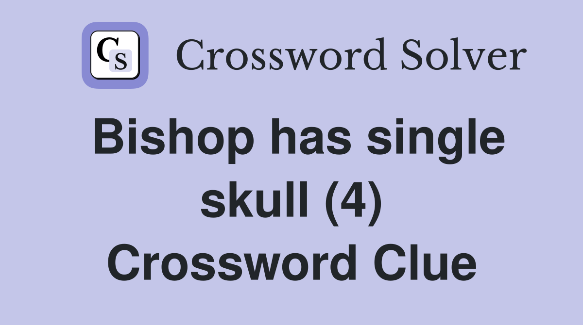 Bishop has single skull (4) Crossword Clue