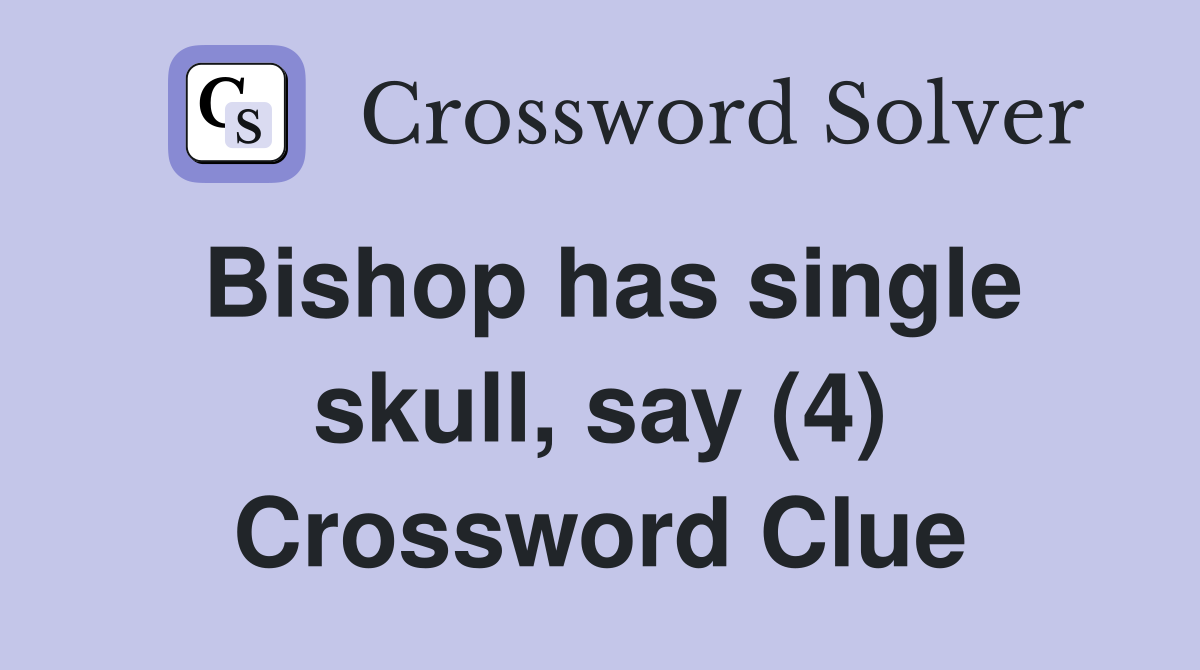Bishop has single skull, say (4) Crossword Clue