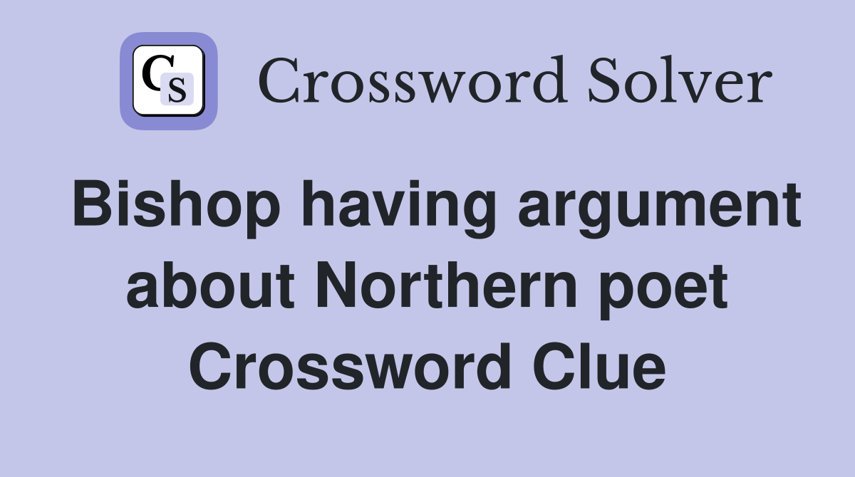 Bishop having argument about Northern poet Crossword Clue