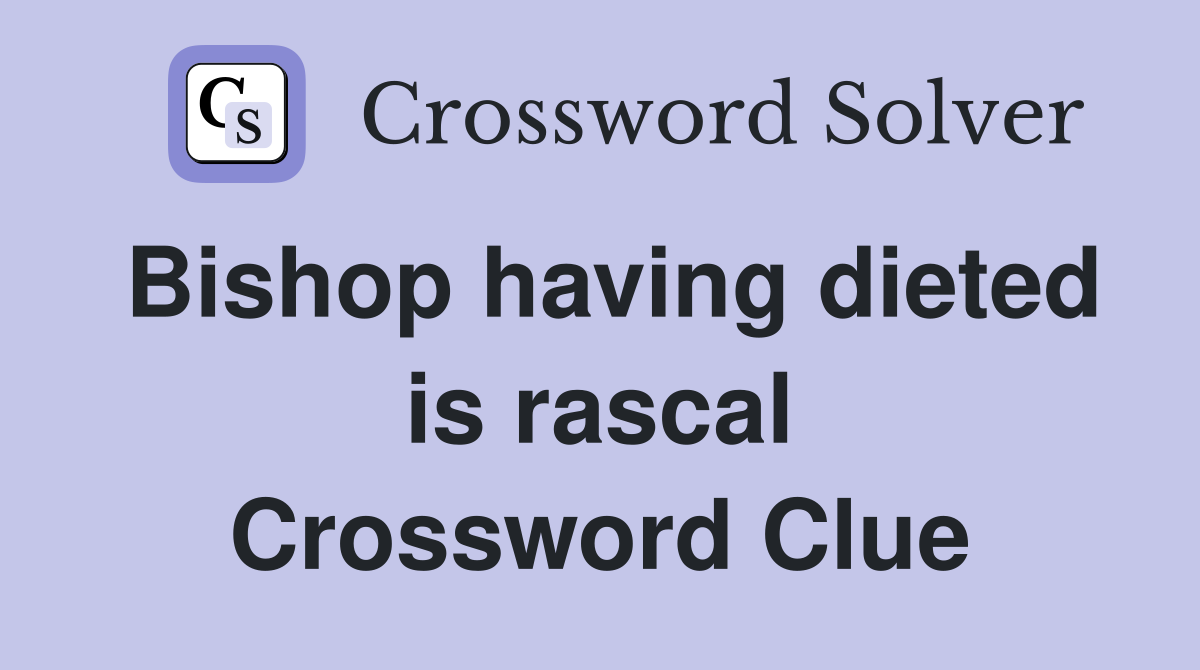 Bishop having dieted is rascal Crossword Clue