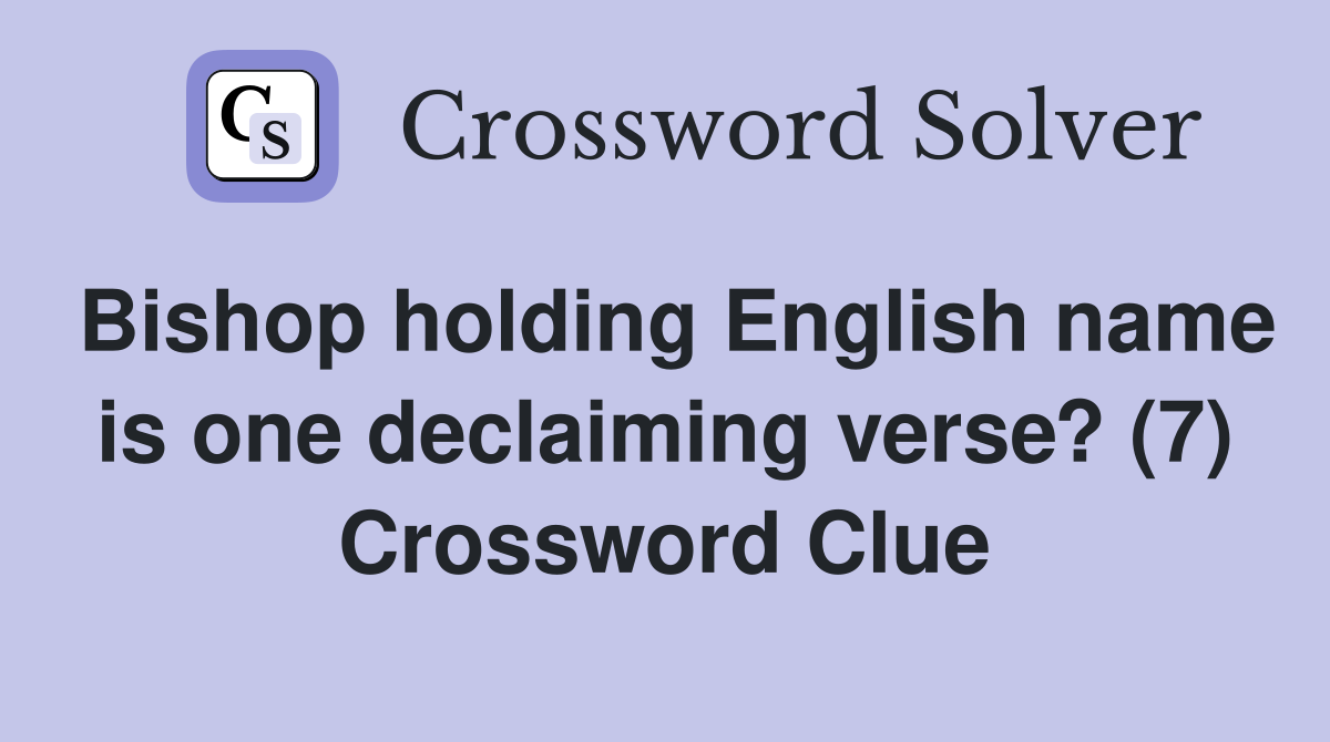 Bishop holding English name is one declaiming verse? (7) Crossword Clue