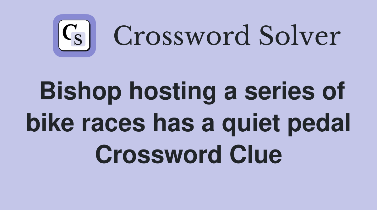 Bishop hosting a series of bike races has a quiet pedal Crossword Clue