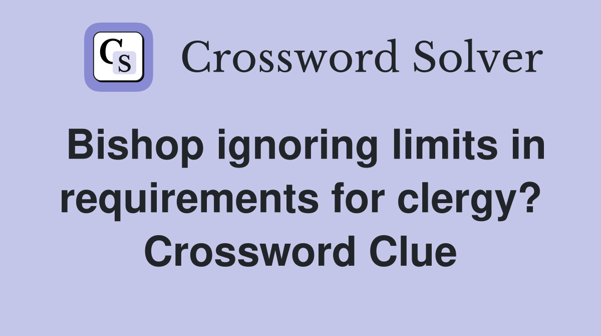 Bishop ignoring limits in requirements for clergy? Crossword Clue