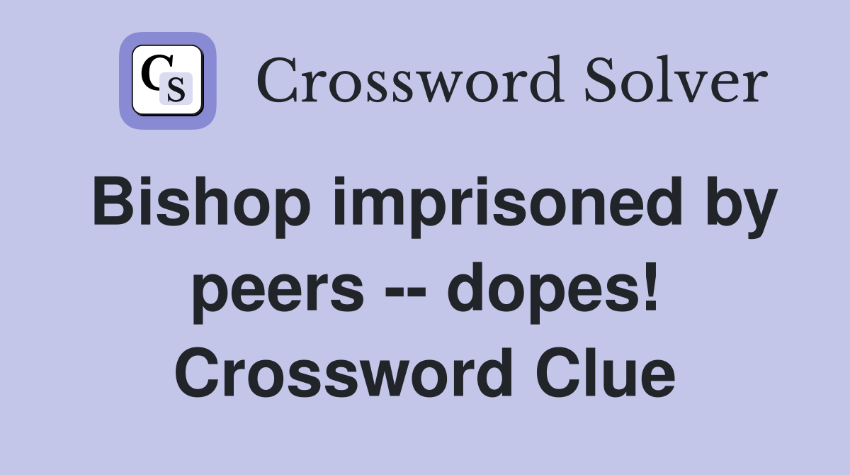 Bishop imprisoned by peers -- dopes! Crossword Clue