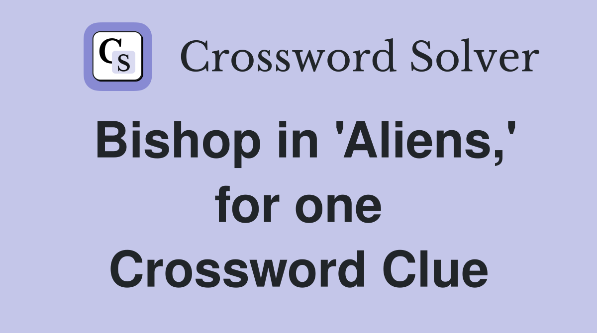 Bishop in 'Aliens,' for one Crossword Clue
