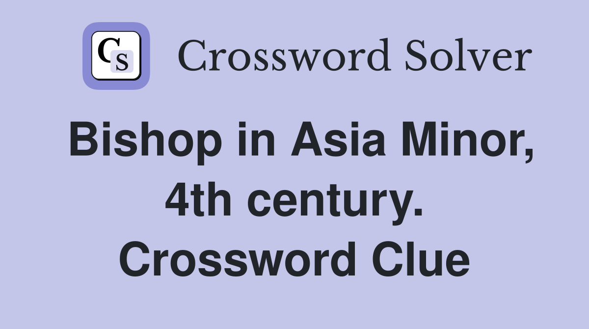 Bishop in Asia Minor, 4th century. Crossword Clue