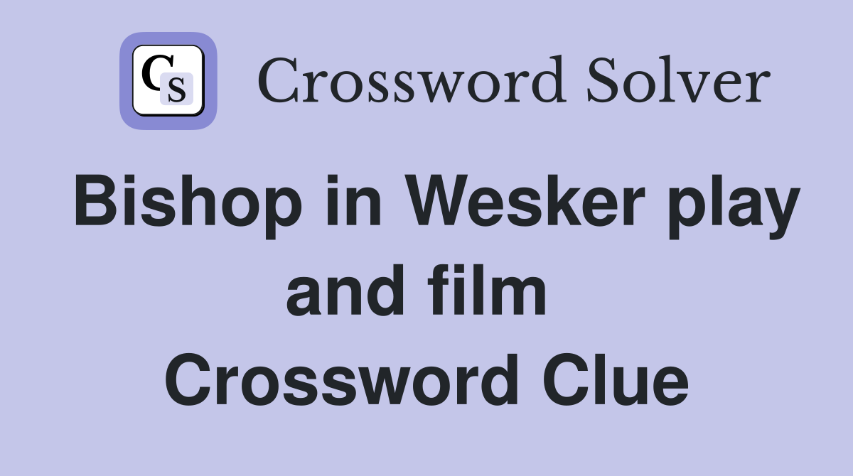 Bishop in Wesker play and film  Crossword Clue