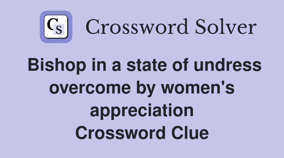 Bishop in a state of undress overcome by women's appreciation Crossword Clue