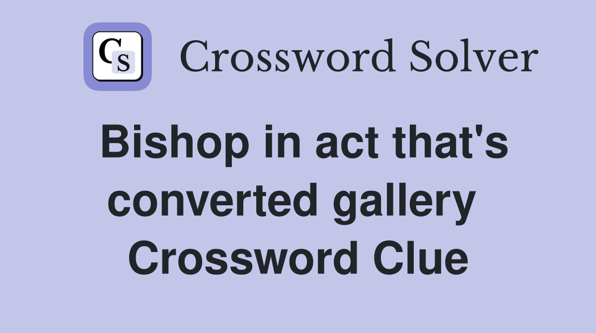 Bishop in act that's converted gallery  Crossword Clue