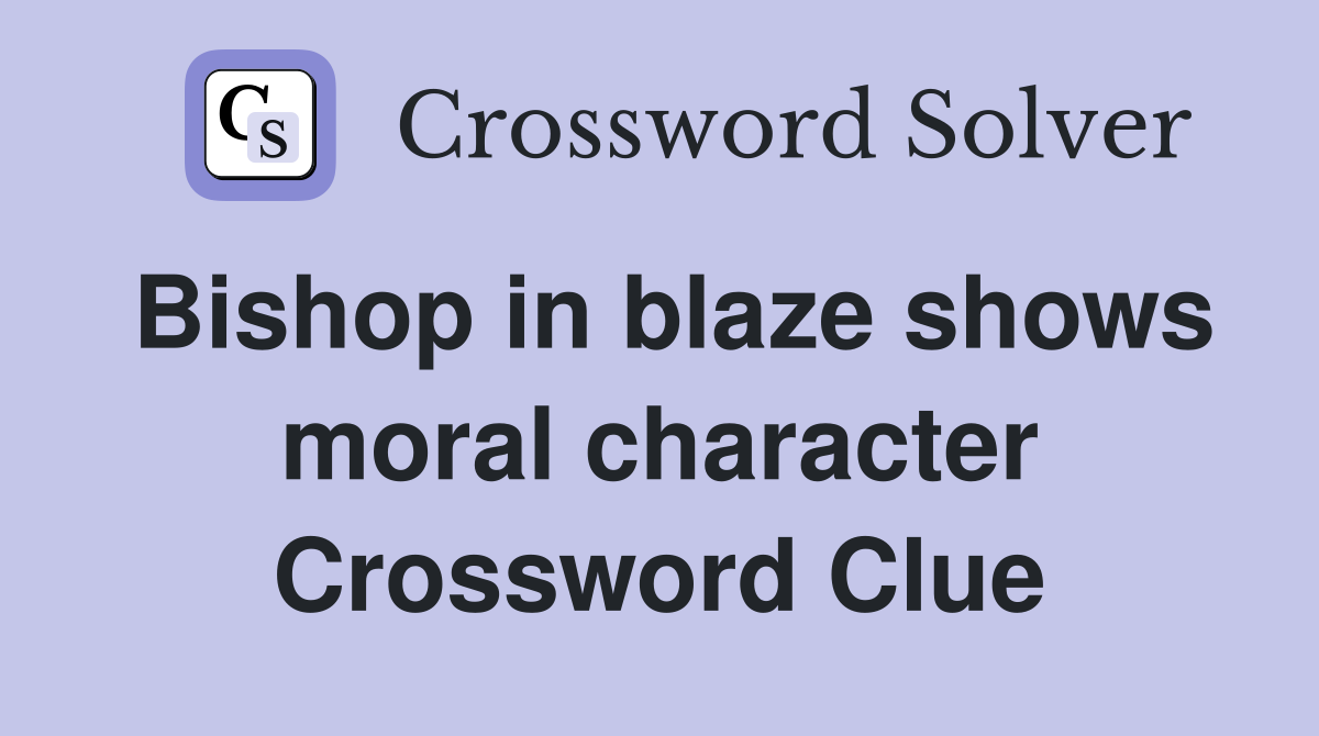 Bishop in blaze shows moral character Crossword Clue