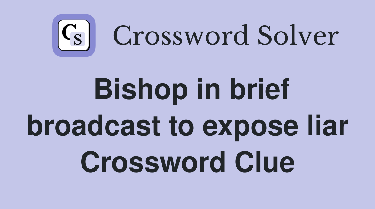 Bishop in brief broadcast to expose liar Crossword Clue