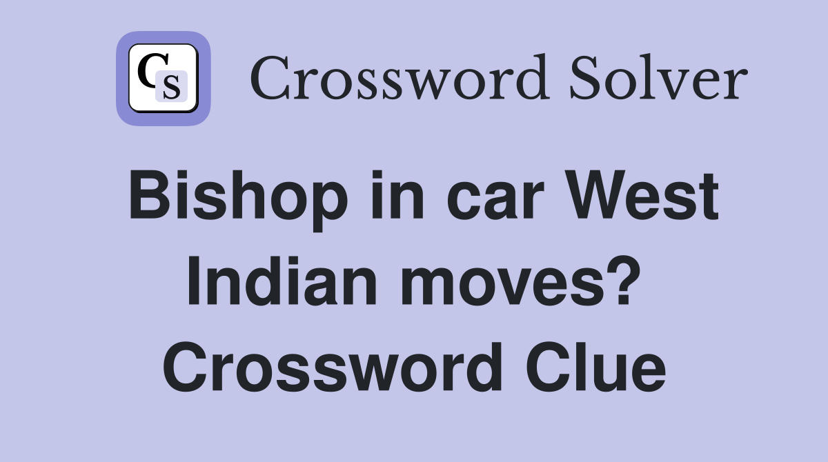Bishop in car West Indian moves? Crossword Clue