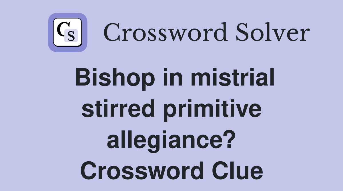 Bishop in mistrial stirred primitive allegiance? Crossword Clue