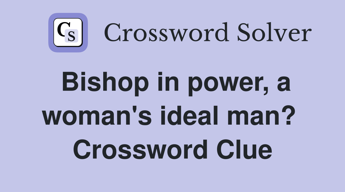 Bishop in power, a woman's ideal man?  Crossword Clue