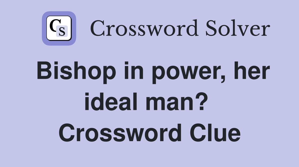 Bishop in power, her ideal man?  Crossword Clue