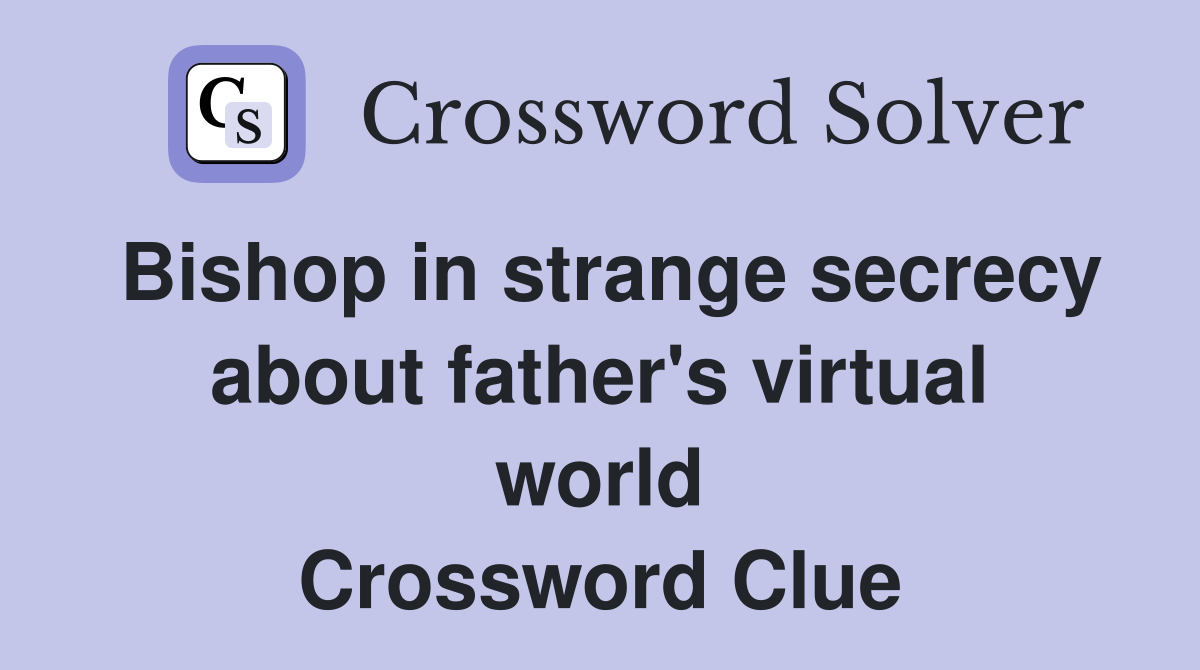 Bishop in strange secrecy about father's virtual world Crossword Clue