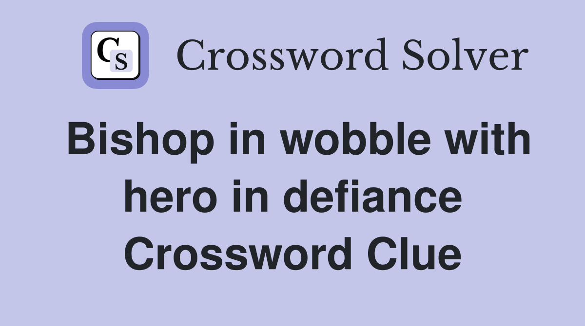Bishop in wobble with hero in defiance Crossword Clue
