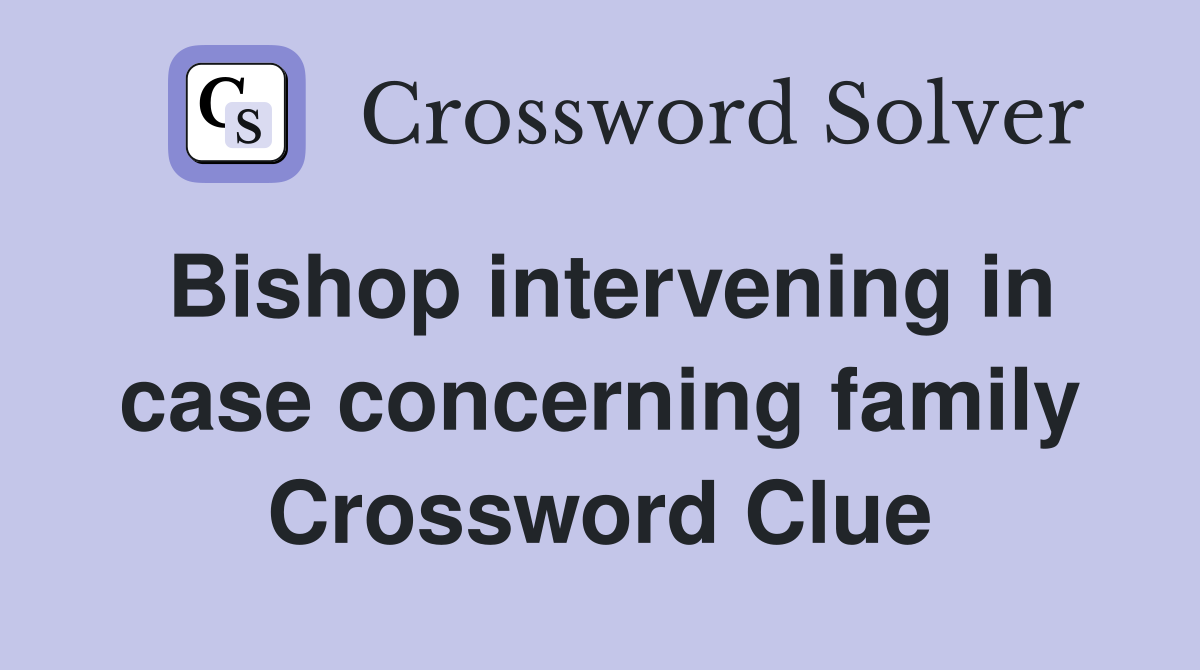 Bishop intervening in case concerning family Crossword Clue
