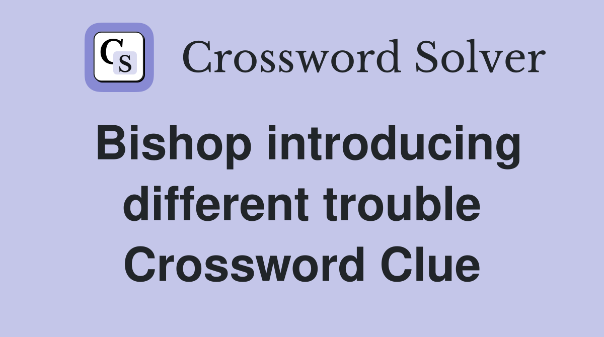 Bishop introducing different trouble Crossword Clue