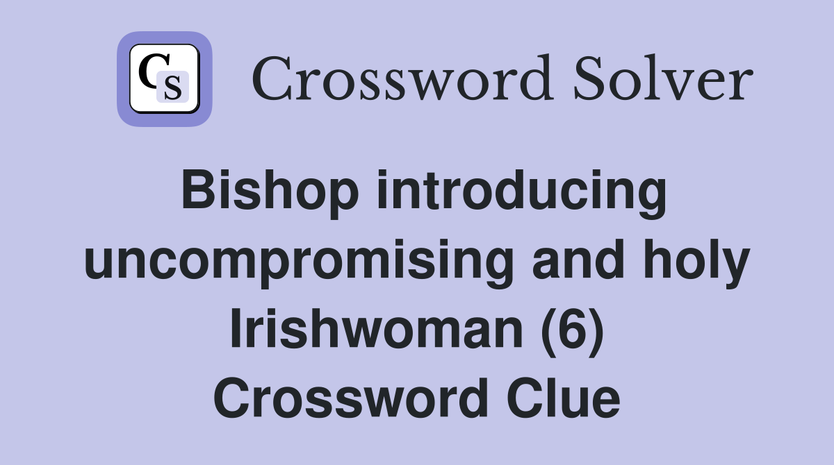 Bishop introducing uncompromising and holy Irishwoman (6) Crossword Clue