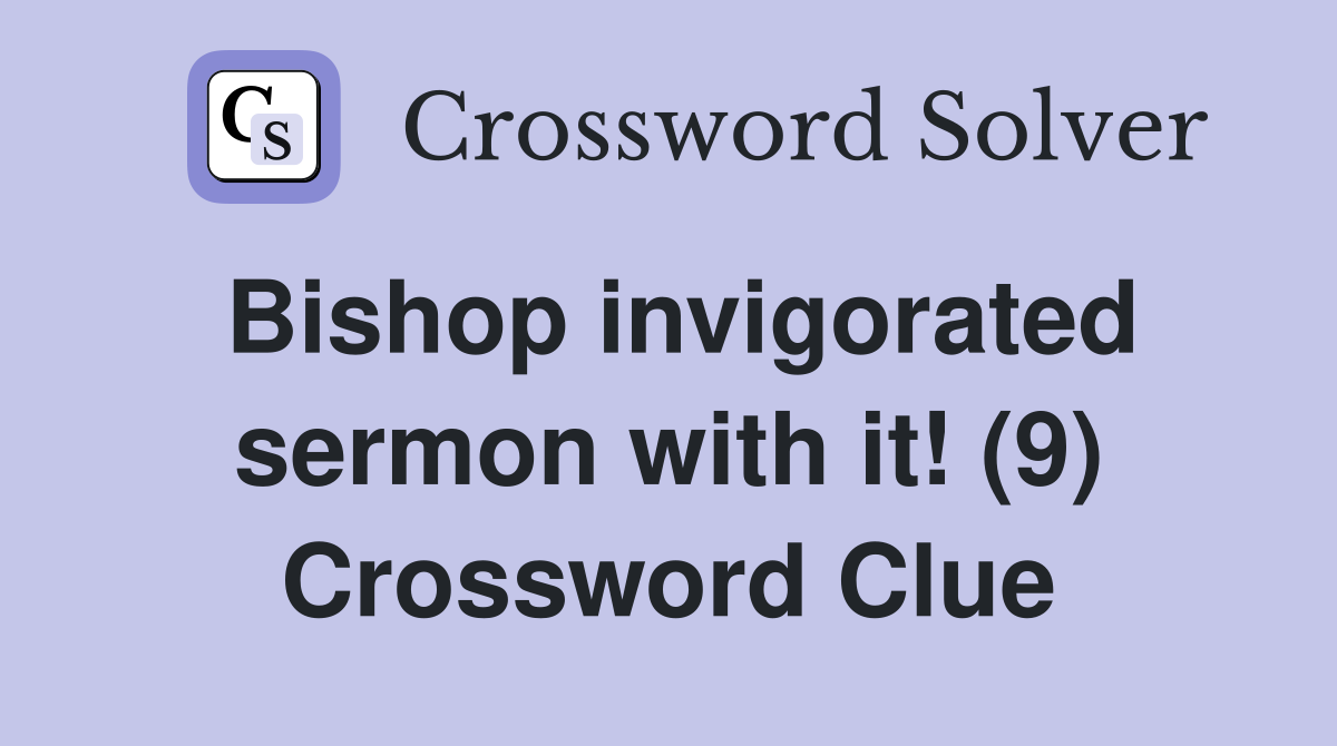 Bishop invigorated sermon with it! (9) Crossword Clue
