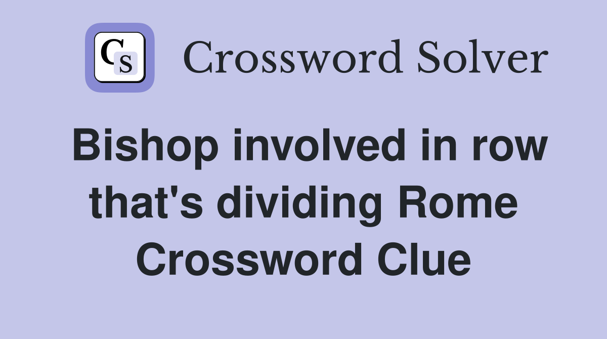 Bishop involved in row that's dividing Rome Crossword Clue