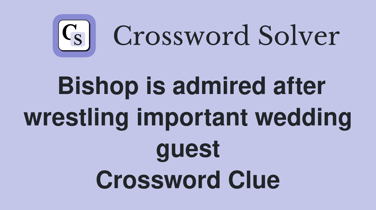 Bishop is admired after wrestling important wedding guest Crossword Clue