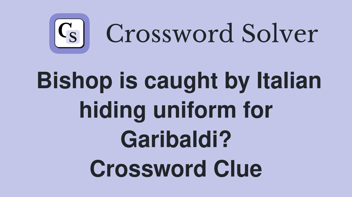 Bishop is caught by Italian hiding uniform for Garibaldi? Crossword Clue