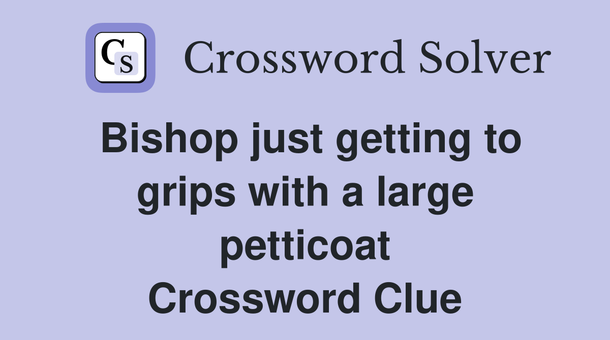 Bishop just getting to grips with a large petticoat Crossword Clue