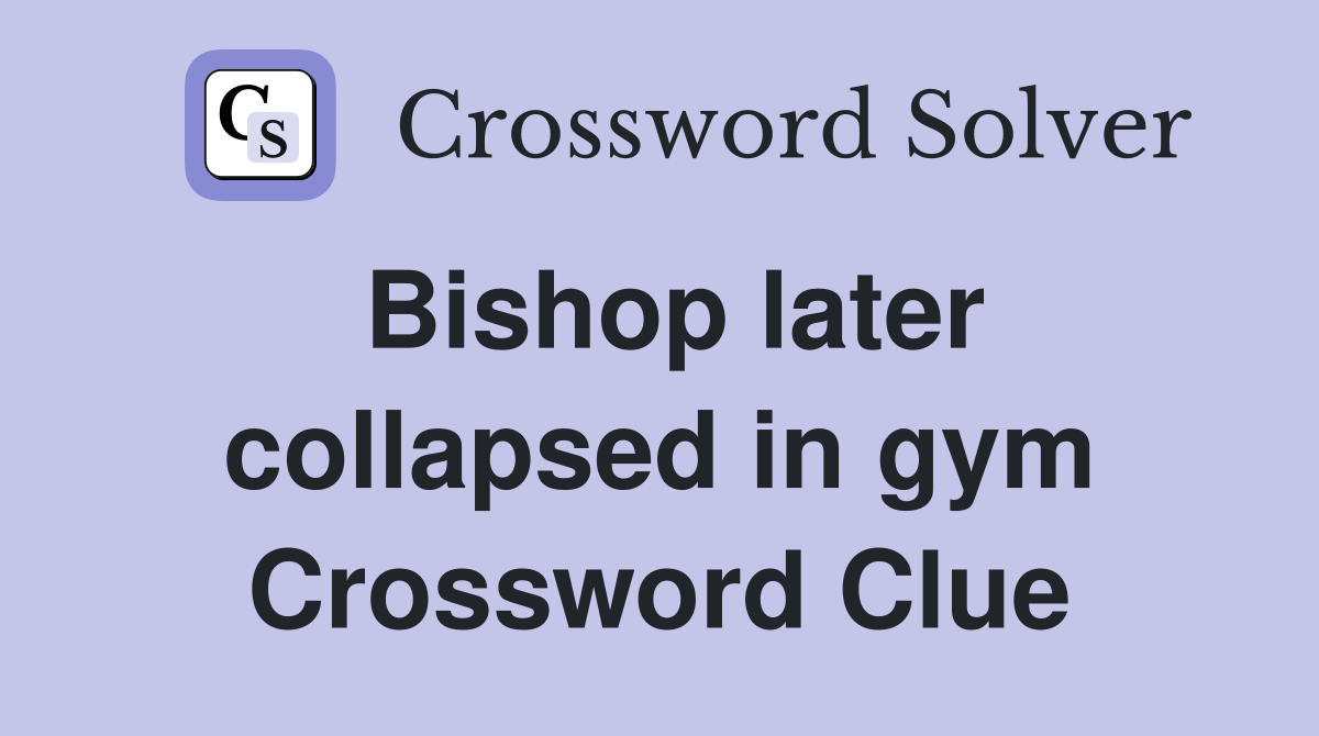 Bishop later collapsed in gym Crossword Clue