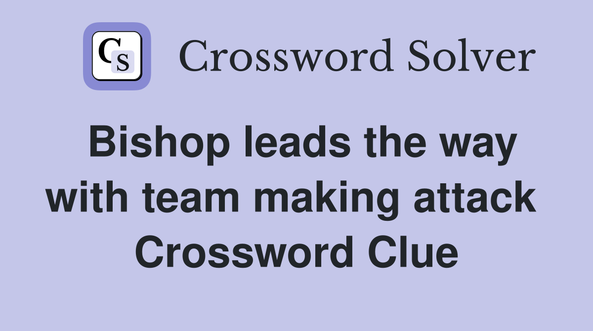 Bishop leads the way with team making attack  Crossword Clue