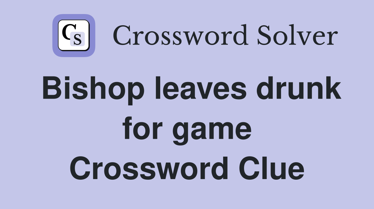 Bishop leaves drunk for game Crossword Clue