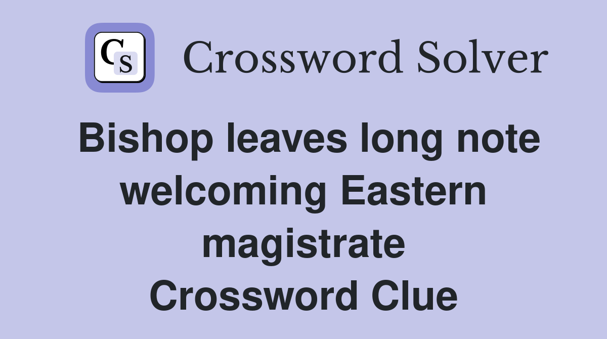 Bishop leaves long note welcoming Eastern magistrate Crossword Clue