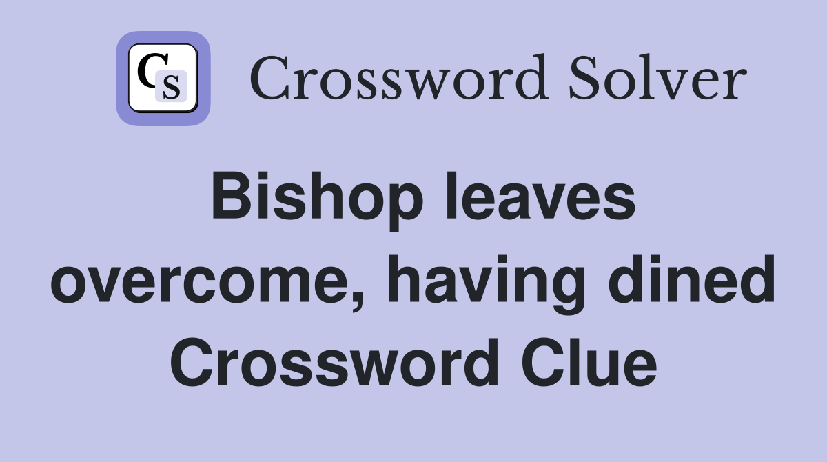 Bishop leaves overcome, having dined Crossword Clue