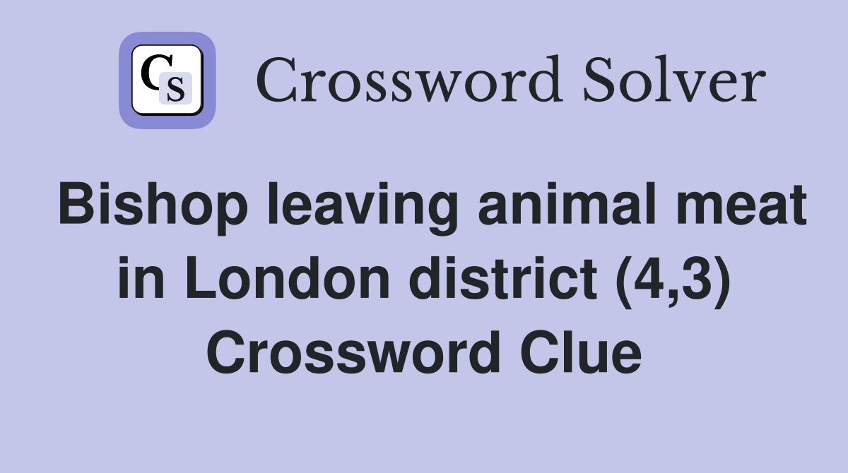 Bishop leaving animal meat in London district (4,3) Crossword Clue