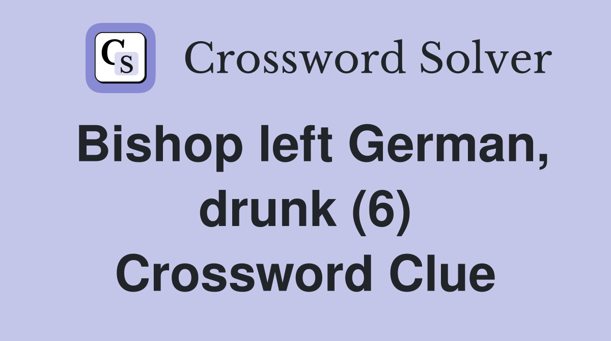 Bishop left German, drunk (6) Crossword Clue